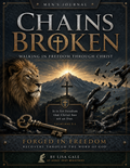 Chains Broken: Walking in Freedom Through Christ  Forged in Freedom Recovery Through the Word of God Men's Journal Series